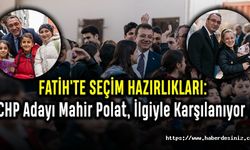 FATİH'TE SEÇİM HAZIRLIKLARI: CHP Adayı Mahir Polat, İlgiyle Karşılanıyor