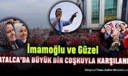 İmamoğlu ve Güzel, Çatalca’da Büyük Bir Coşkuyla Karşılandı