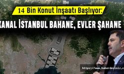 14 Bin Konut İnşaatı Başlıyor: Kanal İstanbul Bahane, Evler Şahane