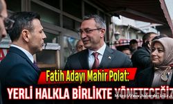 Fatih Adayı Mahir Polat: Yerli Halkla Birlikte Yöneteceğiz