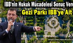 İBB'nin Hukuk Mücadelesi Sonuç Verdi: Gezi Parkı İBB'ye Ait