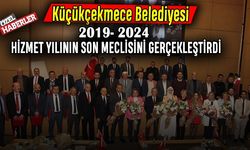 Küçükçekmece Belediyesi 2019- 2024 hizmet yılının son meclisini gerçekleştirdi