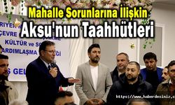 Mahalle Sorunlarına İlişkin Aksu'nun Taahhütleri