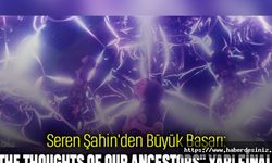 Seren Şahin'den Büyük Başarı: "The Thoughts of Our Ancestors" Yarı Finalde