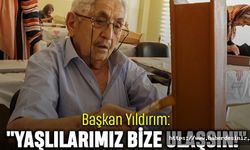 Başkan Yıldırım: "Yaşlılarımız Bize Ulaşsın!"