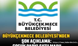 Büyükçekmece Belediyesi’nden Şok Açıklama: Çocuk Parkı Satılmadı!