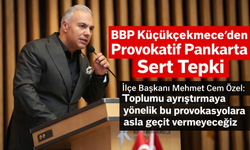 BBP Küçükçekmece’den Provokatif Pankarta Sert Tepki