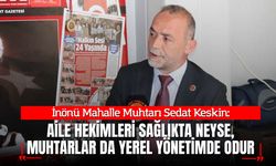 Sedat Keskin: Aile Hekimler Sağlıkta Neyse Muhtarlık da Yerel Yönetimde Odur