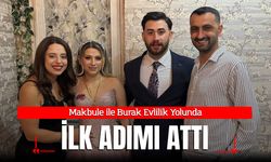 Makbule ile Burak Evlilik Yolunda İlk Adımı Attı