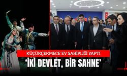 KÜÇÜKÇEKMECE “İKİ DEVLET, BİR SAHNE”YE EV SAHİPLİĞİ YAPTI
