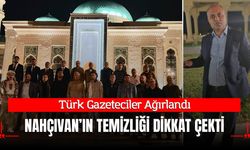 Türk Gazeteciler Ağırlandı; Nahçıvan'ın Temizliği Dikkat Çekti