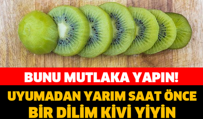UYUMADAN YARIM SAAT ÖNCE BİR DİLİM KİVİ YERSENİZ...