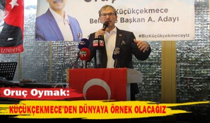 Oruç Oymak: Küçükçekmece’den dünyaya örnek olacağız