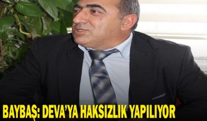 BAYBAŞ: DEVA’YA HAKSIZLIK YAPILIYOR