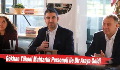Gökhan Yüksel Muhtarlık Personeli ile Bir Araya Geldi