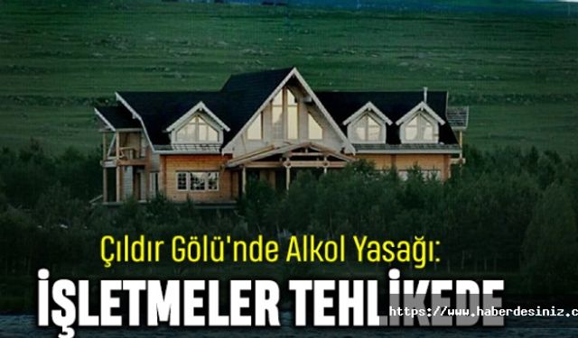 Çıldır Gölü'nde Alkol Yasağı: İşletmeler Tehlikede