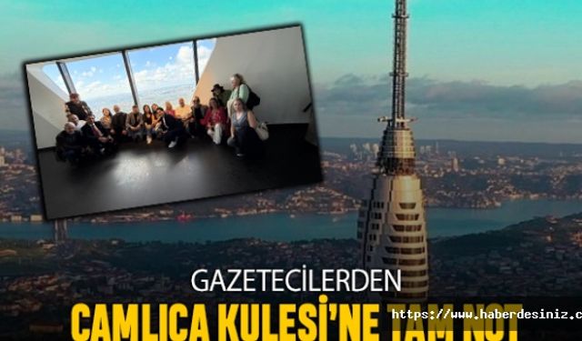 Gazetecilerden Çamlıca Kulesi’ne tam not