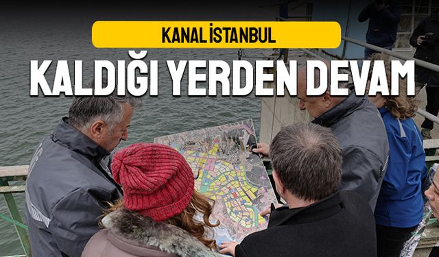 Kanal İstanbul kaldığı yerden devam