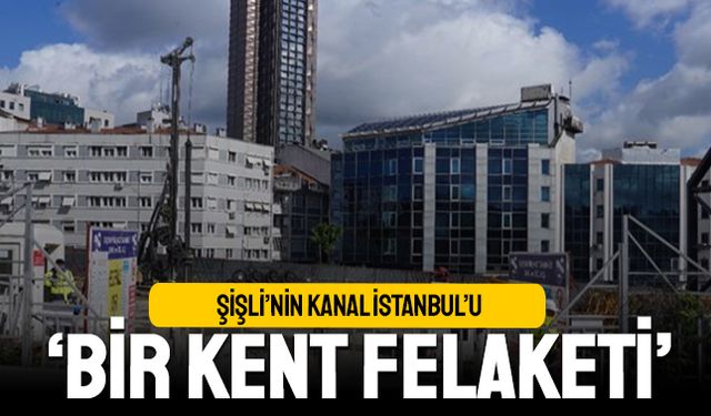 Cem Solmaz: Şişli'nin Kanal İstanbul’u bir kent felaketi