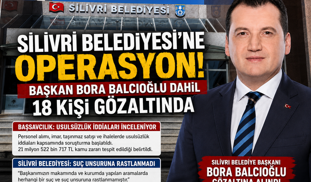 Silivri Belediyesi’ne Operasyon: Başkan Bora Balcıoğlu Dahil 18 Kişi Gözaltında