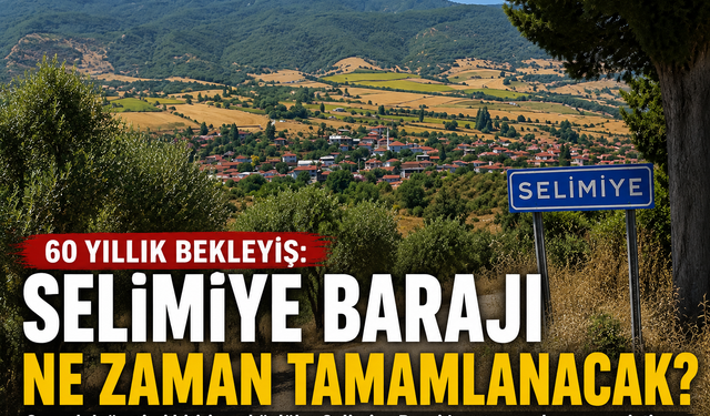 60 Yıllık Bekleyiş: Selimiye Barajı Ne Zaman Tamamlanacak?