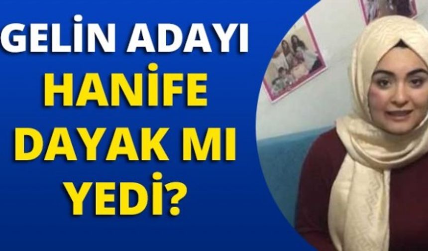 Gelin adayı Hanife dayak mı yedi?

GALERİ&#039;NİN DEVAMI İÇİN TIKLAYIN..!