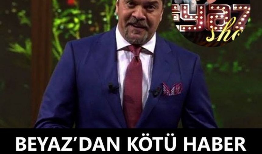 BEYAZ&#039;DAN KÖTÜ HABER!! O DA BİTTİ!