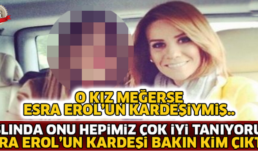 Esra Erol&#039;un Kardeşi Bakın Kim Çıktı !! Meğerse Onu Hepimiz Çok İyi Tanıyormuşuz...
