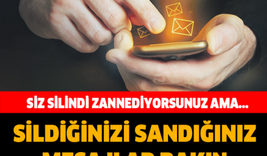 SİZ SİLİNDİ SANIYORSUNUZ AMA… SİLDİĞİNİZİ SANDIĞINIZ MESAJLAR BAKIN NEREYE GİDİYOR…