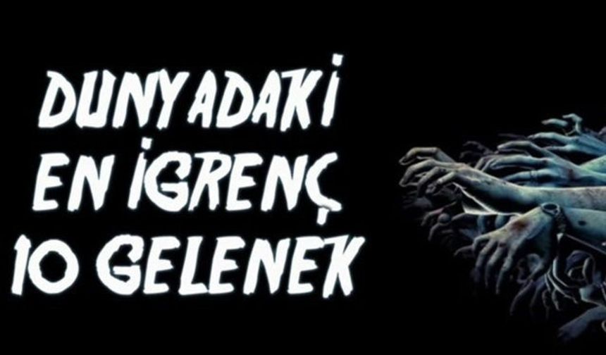 Bu gelenekleri duyunca çok şaşıracaksınız..!
