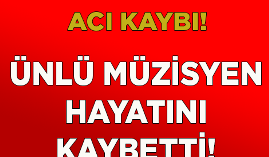 SON DAKİKA ! ÜNLÜ MÜZİSYEN HAYATINI KAYBETTİ .. SEVENLERİ YASA BOĞULDU
