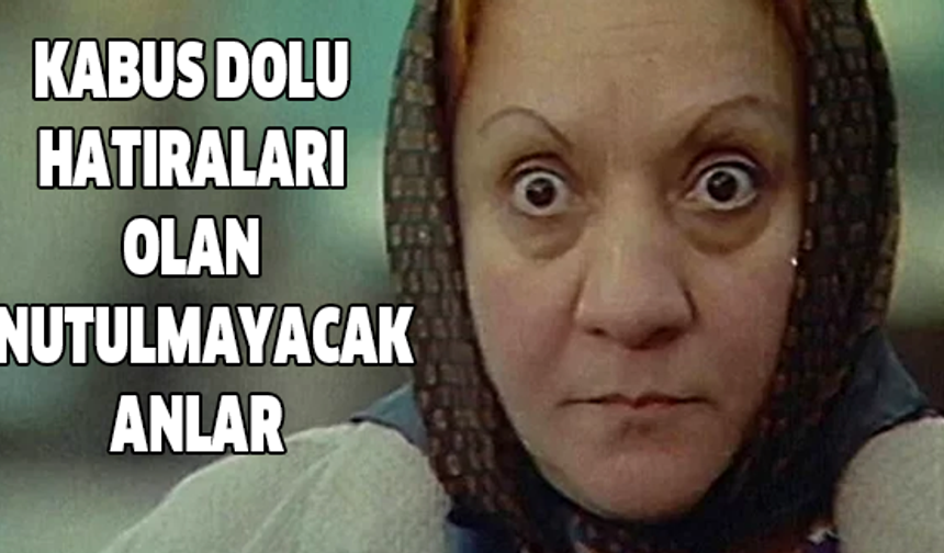 Kabus Dolu Hatıraları Olan Unutulmayacak Anlar