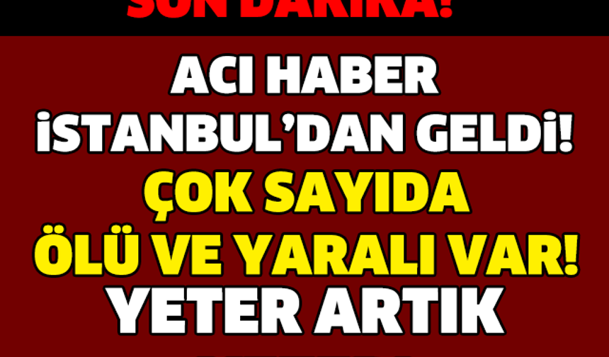 BU KEZ ACI HABER İSTANBUL&#039;DAN GELDİ! ÇOK SAYIDA ÖLÜ VE YARALI VAR..!

GALERİ&#039;NİN DEVAMI İÇİN TIKLAYIN...