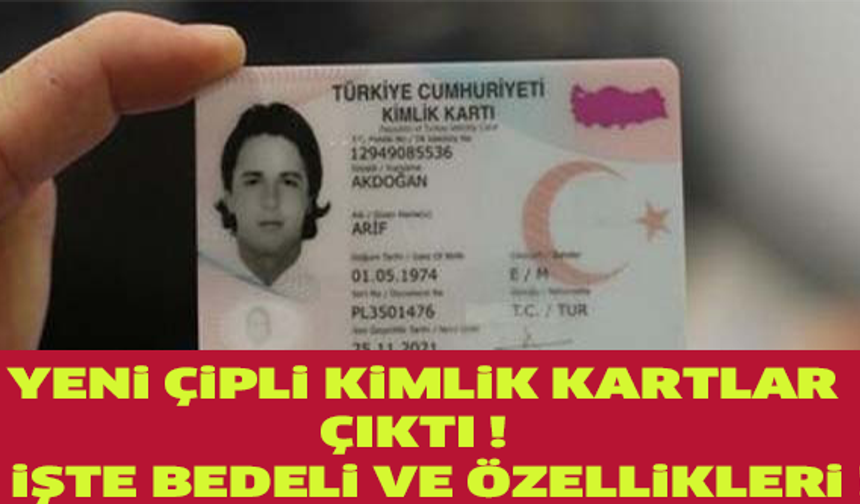 YENİ ÇİPLİ KİMLİK KARTLAR ÇIKTI İŞTE BEDELİ VE ÖZELLİKLERİ !