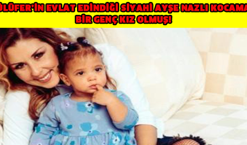 NÜLÜFER’İN EVLAT EDİNDİĞİ SİYAHİ AYŞE NAZLI KOCAMAN BİR GENÇ KIZ OLMUŞ!