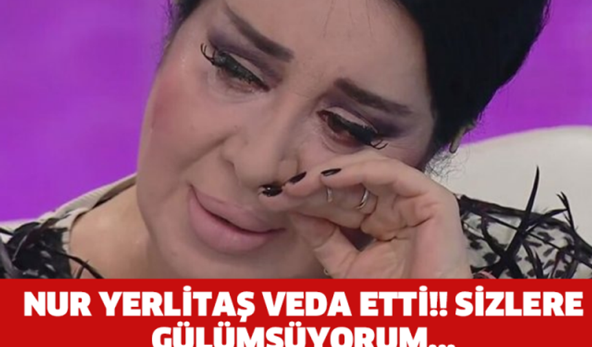 NUR YERLİTAŞ VEDA ETTİ!! SİZLERE GÜLÜMSÜYORUM...