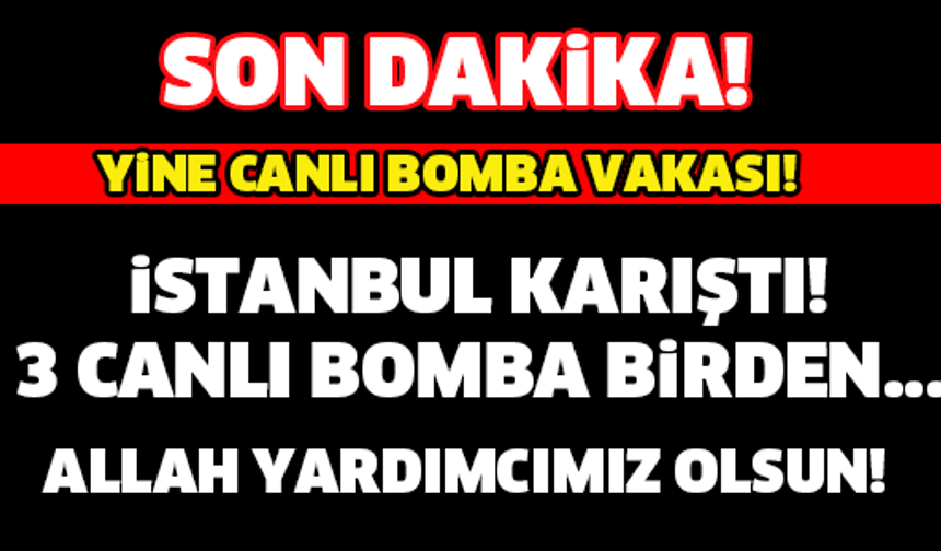 İSTANBUL&#039;DA 3 CANLI BOMBA BİRDEN... ALLAH  YARDIMCIMIZ OLSUN!

GALERİ&#039;NİN DEVAMI İÇİN TIKLAYIN...
