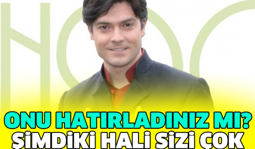ONU HATIRLADINIZ MI? ŞİMDİKİ HALİ SİZİ ÇOK ŞAŞIRTACAK!