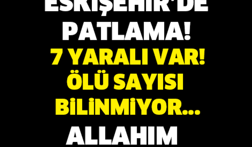 ESKİŞEHİR&#039;DE PATLAMA! İLK BELİRLEMELERE GÖRE 7 YARALI VAR! ALLAHIM YARDIM ET...

GALERİ&#039;NİN DEVAMI İÇİN TIKLAYIN...