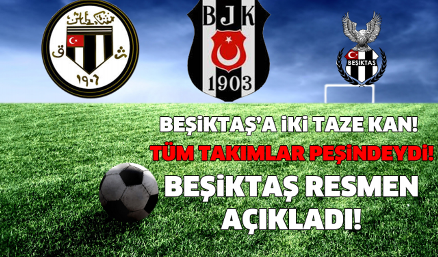 TÜM TAKIMLAR PEŞİNDEYDİ! BEŞİKTAŞ AÇIKLADI..! İKİ TAZE KAN..!