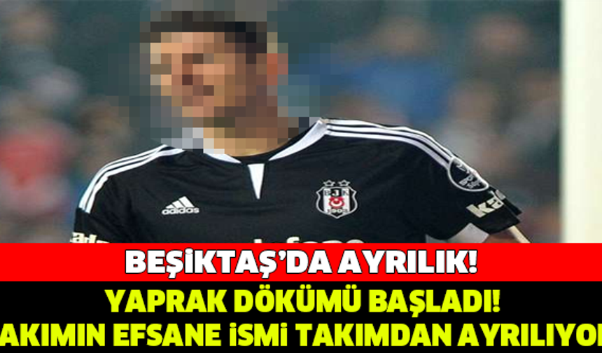 BEŞİKTAŞ'TA YAPRAK DÖKÜMÜ! EFSANE İSİM VEDA EDİYOR..!