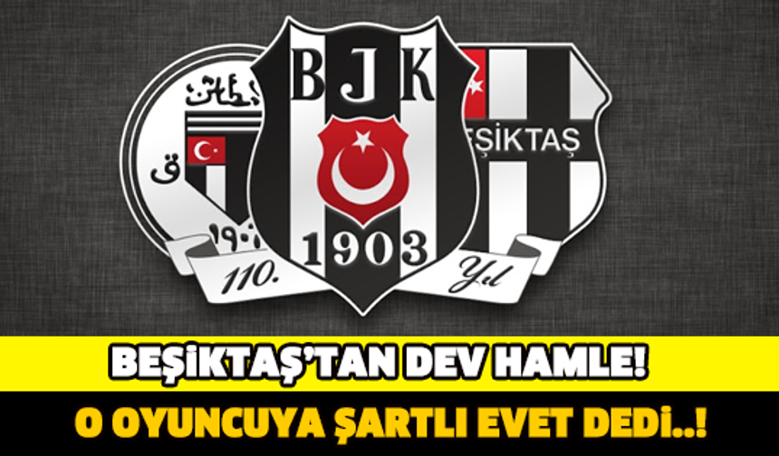 BEŞİKTAŞ'TAN DEV HAMLE ! O OYUNCUYA ŞARTLI EVET DEDİ..!