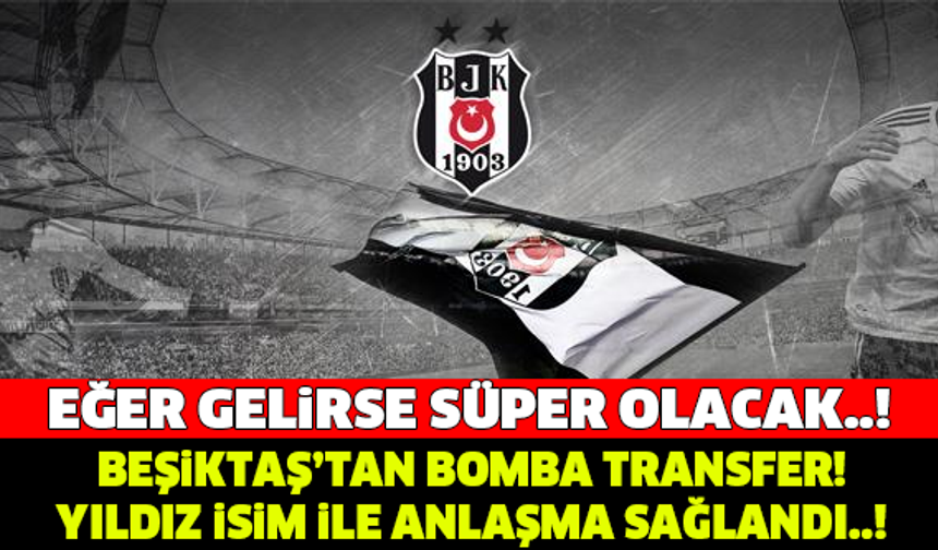 BEŞİKTAŞ'TAN BOMBA TRANSFER! YILDIZ İSİM İLE ANLAŞMA SAĞLANDI..!