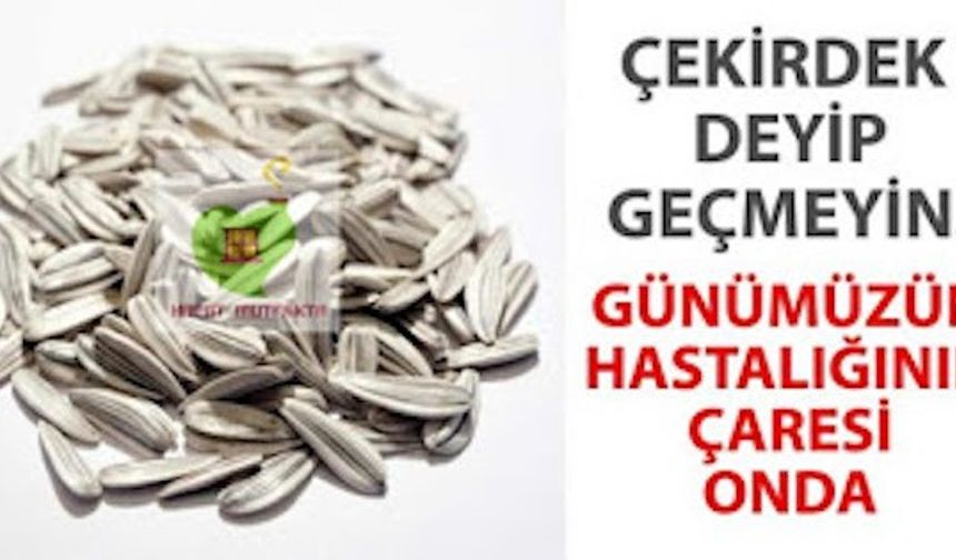 ÇEKİRDEK DEYİP GEÇMEYİN, GÜNÜMÜZÜN HASTALIĞININ ŞİFASI ONDA!