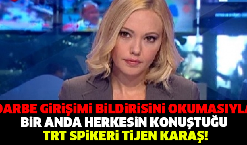 DARBE GİRİŞİMİ BİLDİRİSİNİ OKUMASIYLA BİR ANDA HERKESİN KONUŞTUĞU TRT SPİKERİ TİJEN KARAŞ!