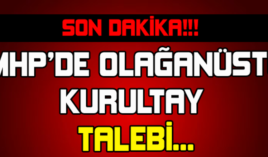 SON DAKİDA! MHP'DE OLAĞANÜSTÜ KURULTAY TALEBİ...