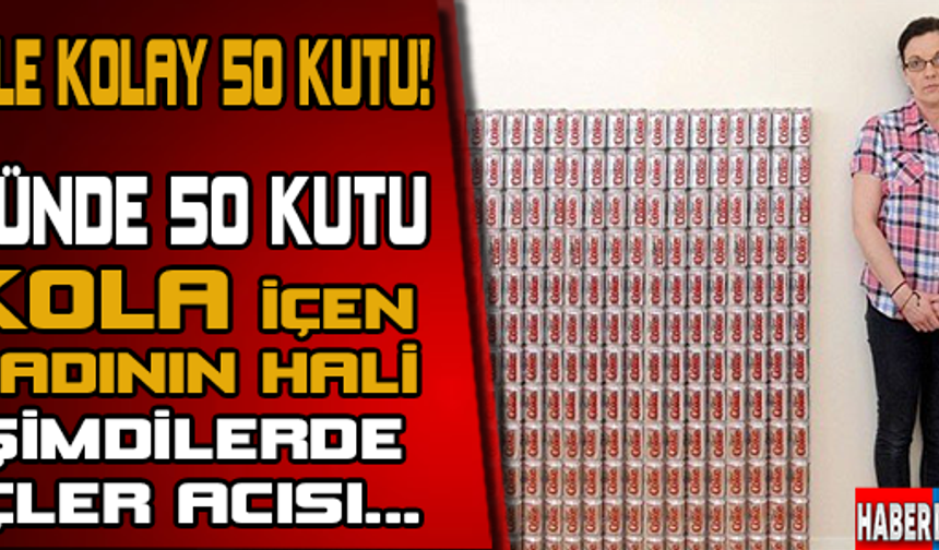Günde 50 kutu kola içen kadın bakın ne halde!