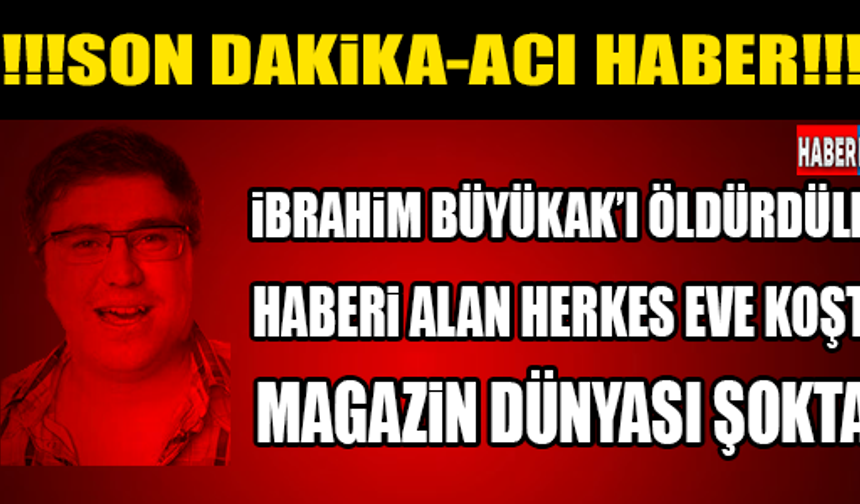 İBRAHİM BÜYÜKAK&#039;I ÖLDÜRDÜLER! HABERİ ALAN EVİNE KOŞTU! ACI HABER...

GALERİ&#039;NİN DEVAMI İÇİN TIKLAYIN...