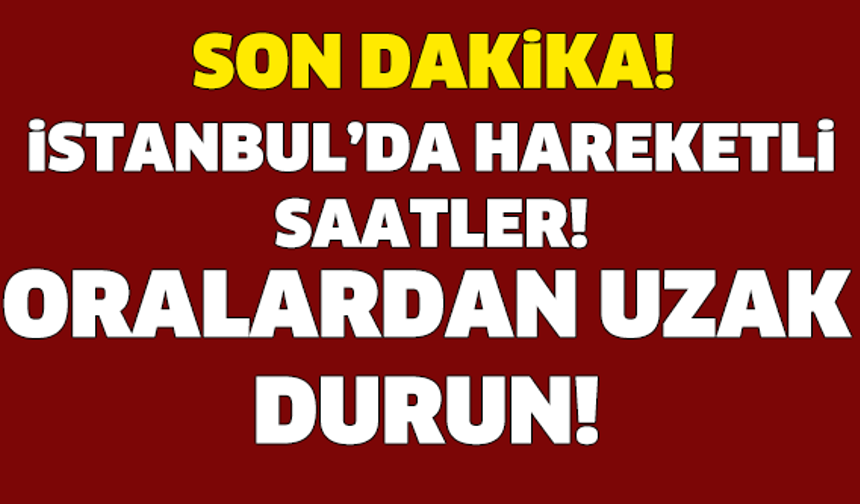 İSTANBUL&#039;DA HAREKETLİ SAATLER! ORALARDAN UZAK DURUN!

GALERİ&#039;NİN DEVAMI İÇİN TIKLAYIN...