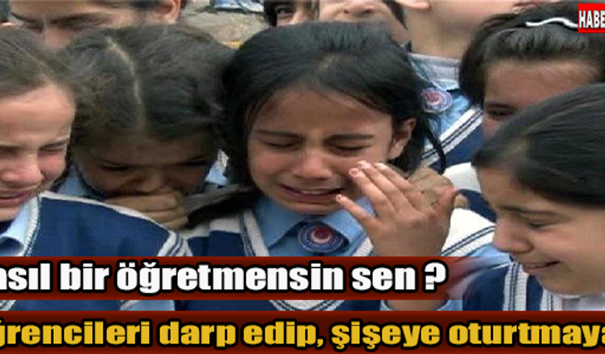 Öğrencileri darp edip, şişeye oturtmaya... Nasıl bir öğretmensin sen ?

HABERİN DEVAMI İÇİN TIKLAYIN...